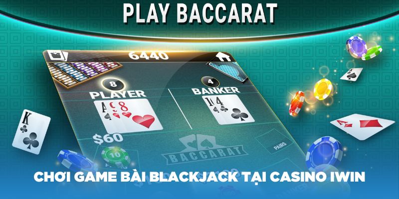 Tham gia chơi game bài Blackjack tại Casino IWIN